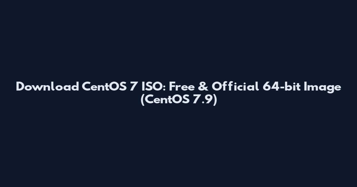 Download CentOS 7 ISO: Free & Official 64-bit Image (CentOS 7.9)