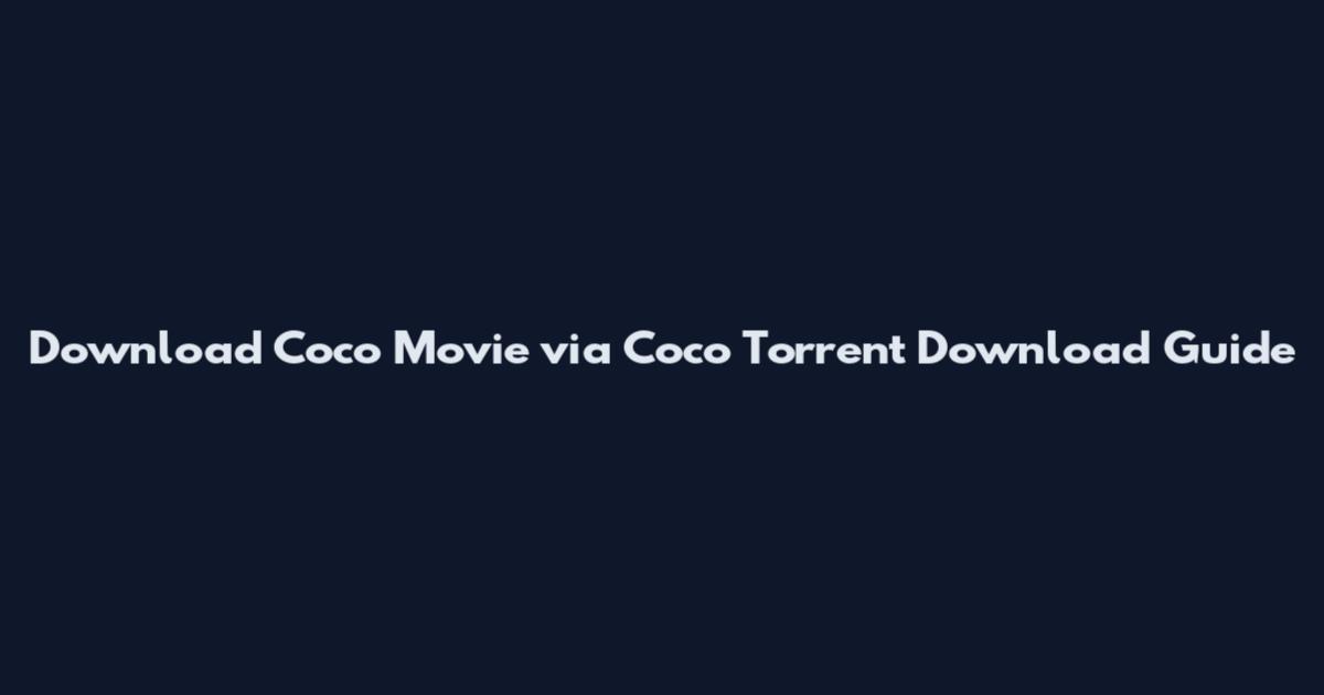 Download Coco Movie via Coco Torrent Download Guide