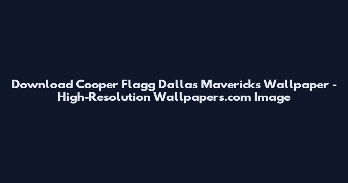 Download Cooper Flagg Dallas Mavericks Wallpaper - High-Resolution Wallpapers.com Image