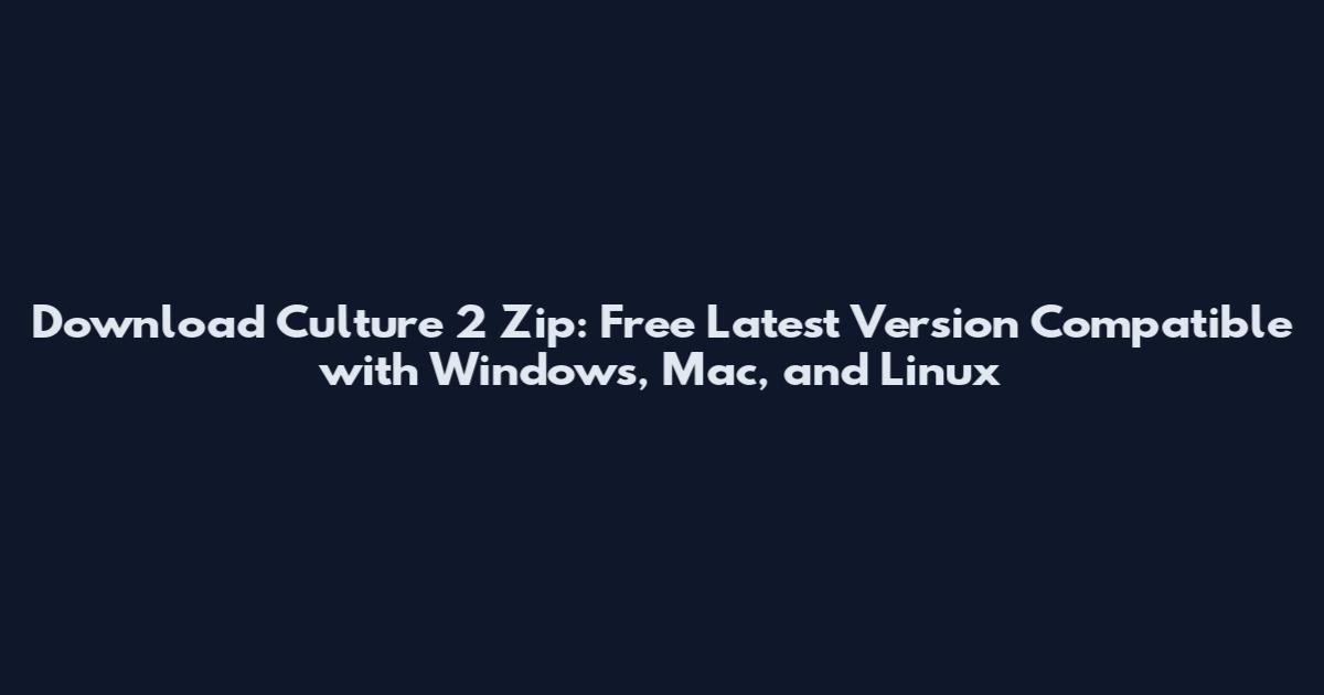 Download Culture 2 Zip: Free Latest Version Compatible with Windows, Mac, and Linux