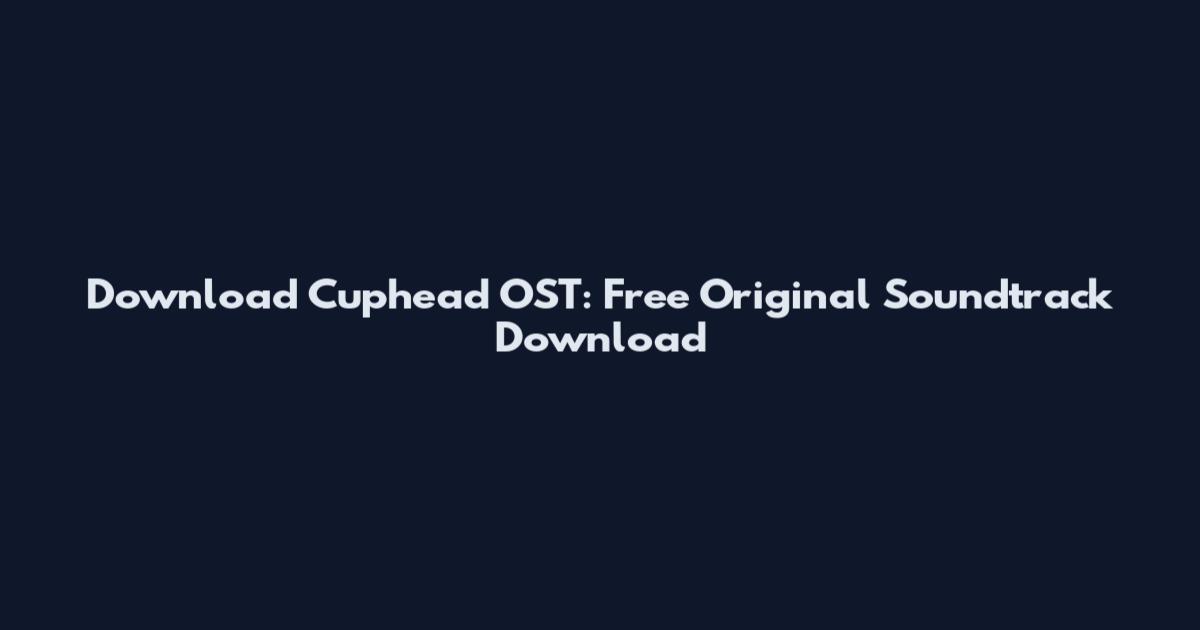 Download Cuphead OST: Free Original Soundtrack Download