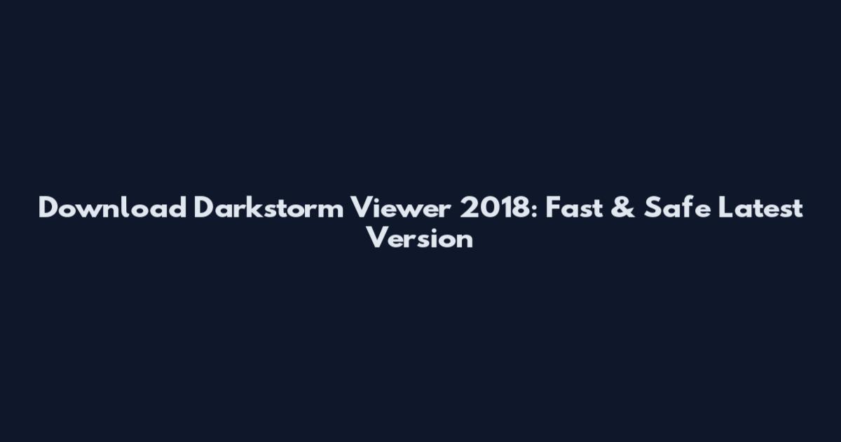 Download Darkstorm Viewer 2018: Fast & Safe Latest Version
