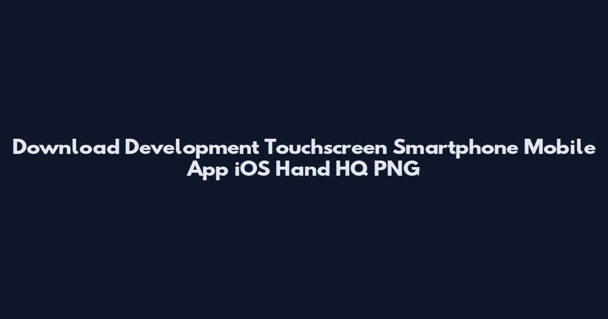 Download Development Touchscreen Smartphone Mobile App iOS Hand HQ PNG