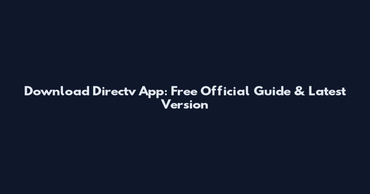 Download Directv App: Free Official Guide & Latest Version