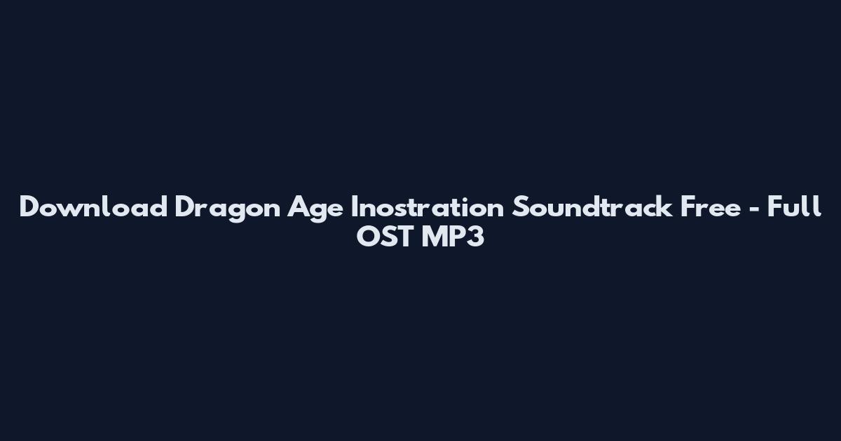 Download Dragon Age Inostration Soundtrack Free - Full OST MP3