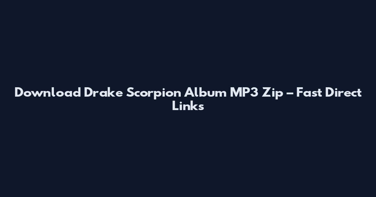 Download Drake Scorpion Album MP3 Zip – Fast Direct Links