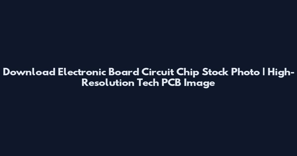 Download Electronic Board Circuit Chip Stock Photo | High-Resolution Tech PCB Image