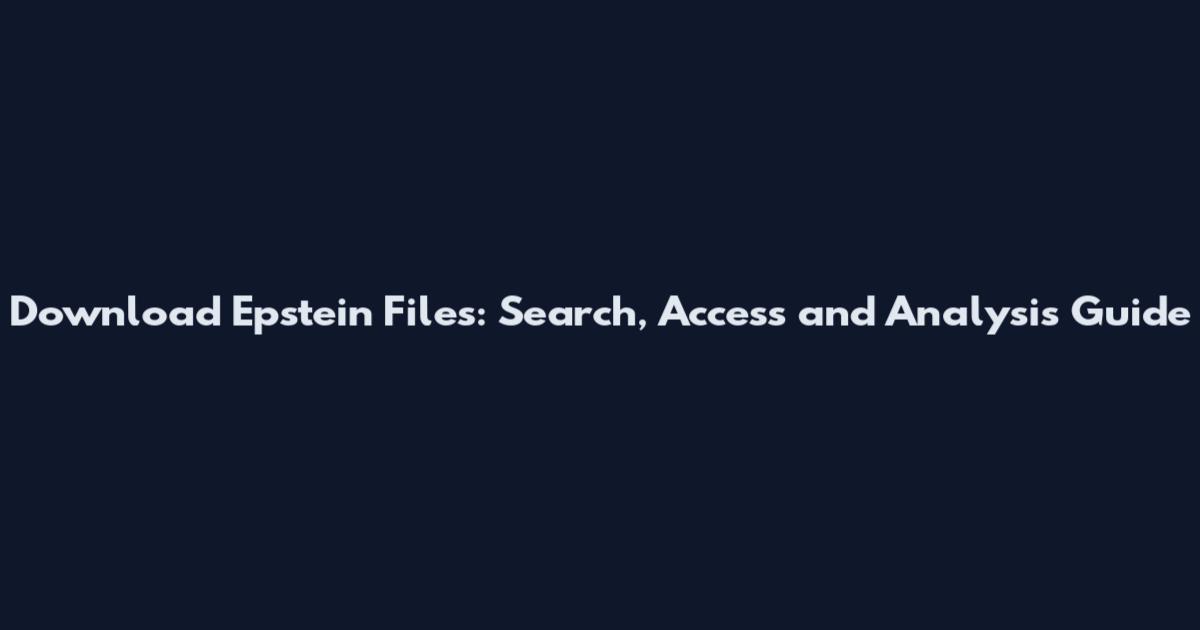 Download Epstein Files: Search, Access and Analysis Guide