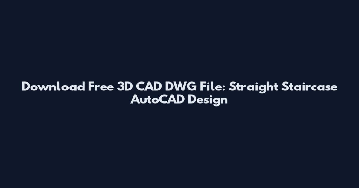 Download Free 3D CAD DWG File: Straight Staircase AutoCAD Design