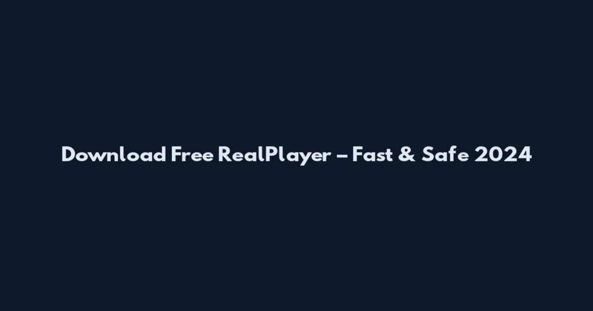 Download Free RealPlayer – Fast & Safe 2024