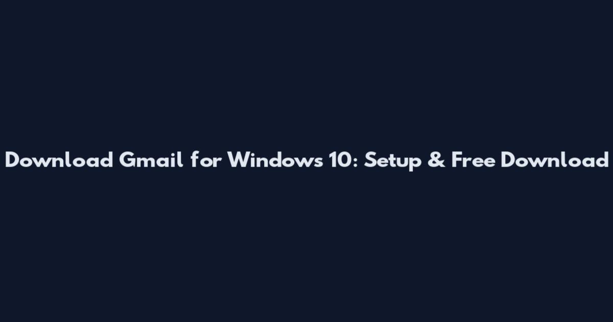 Download Gmail for Windows 10: Setup & Free Download