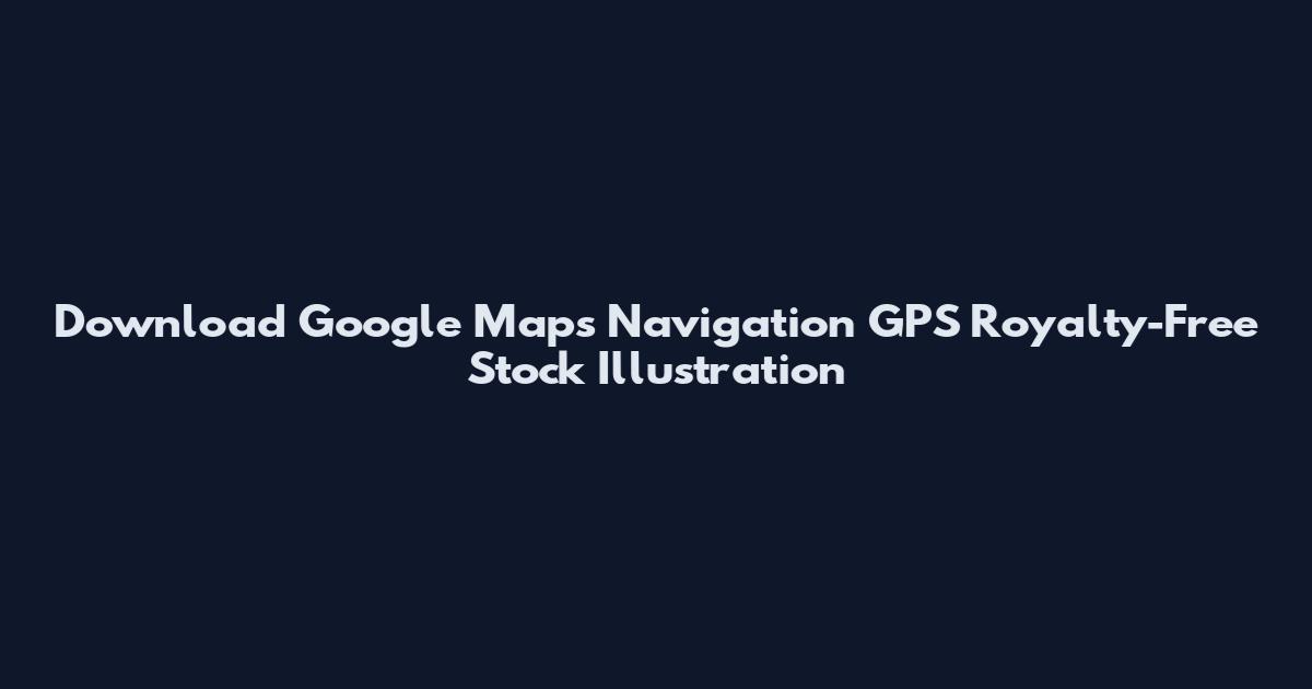 Download Google Maps Navigation GPS Royalty-Free Stock Illustration