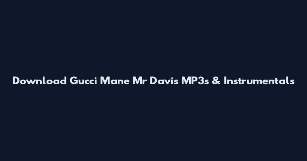 Download Gucci Mane Mr Davis MP3s & Instrumentals