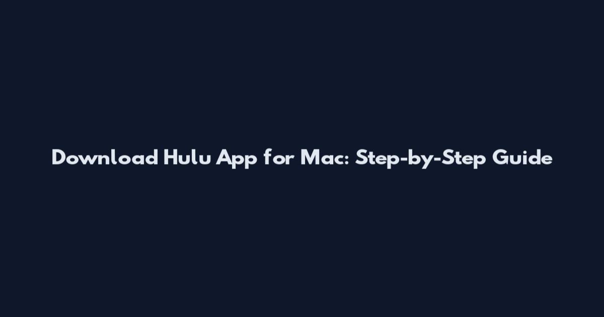 Download Hulu App for Mac: Step-by-Step Guide
