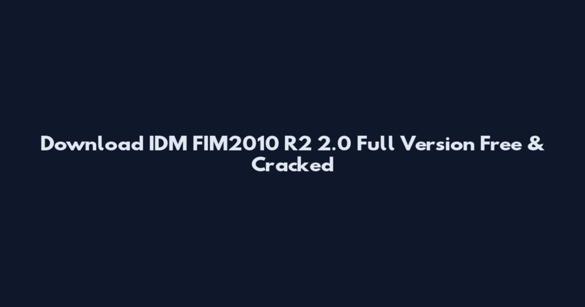 Download IDM FIM2010 R2 2.0 Full Version Free & Cracked