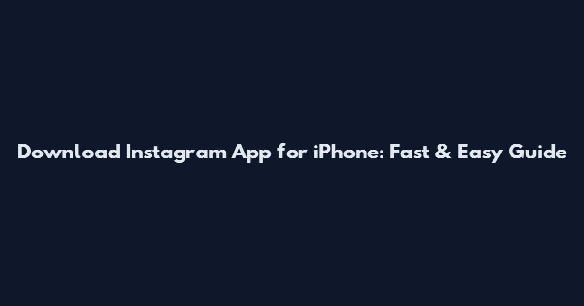 Download Instagram App for iPhone: Fast & Easy Guide