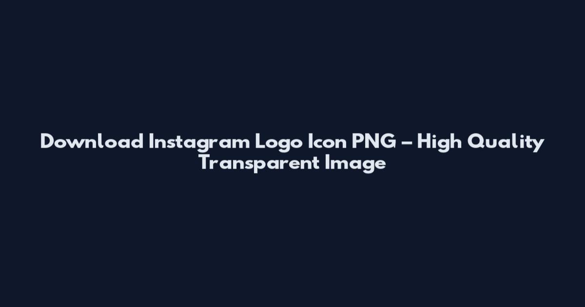 Download Instagram Logo Icon PNG – High Quality Transparent Image