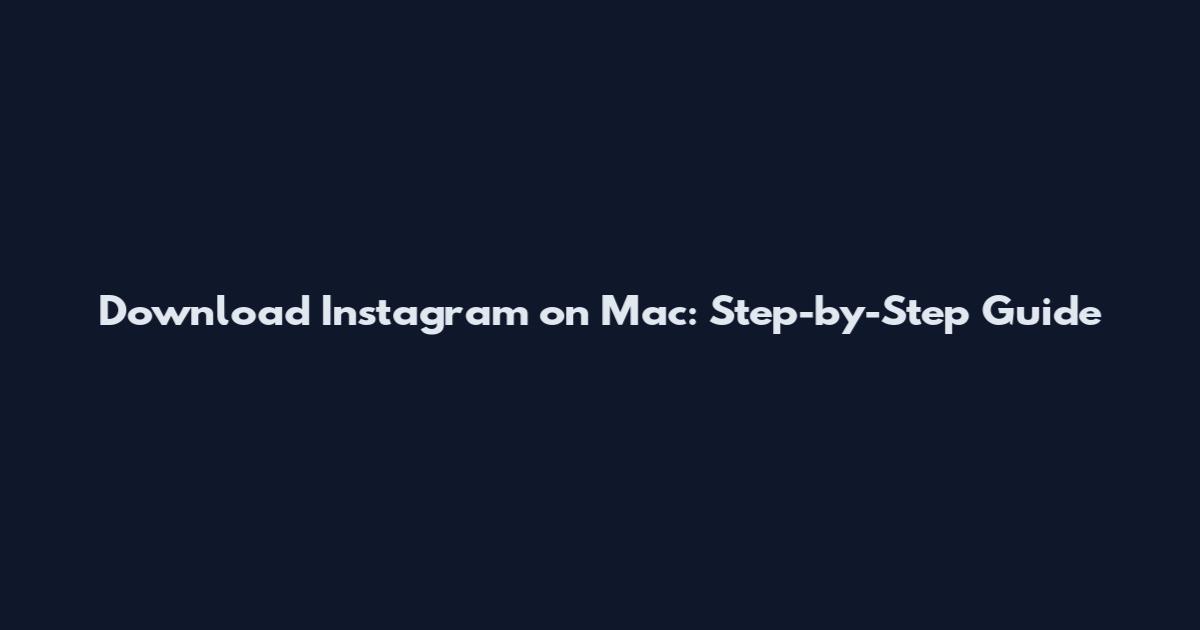Download Instagram on Mac: Step-by-Step Guide