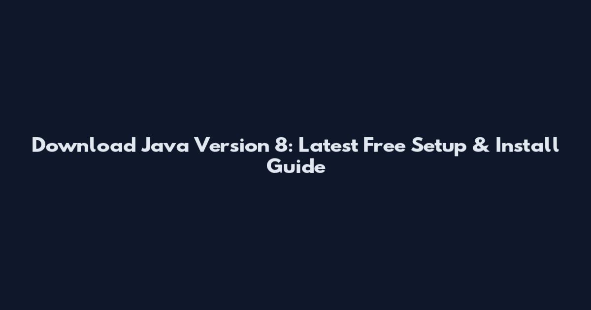Download Java Version 8: Latest Free Setup & Install Guide