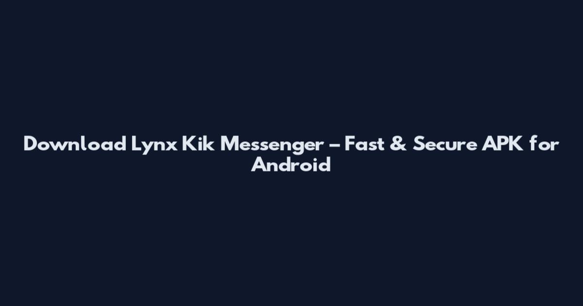 Download Lynx Kik Messenger – Fast & Secure APK for Android