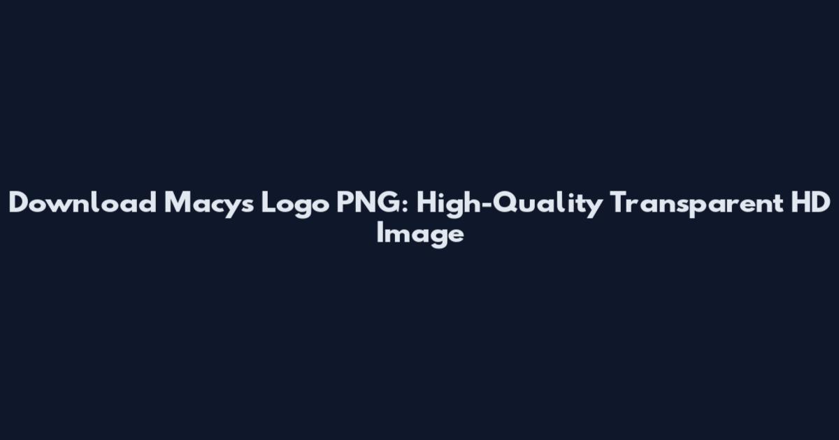 Download Macy's Logo PNG: High-Quality Transparent HD Image