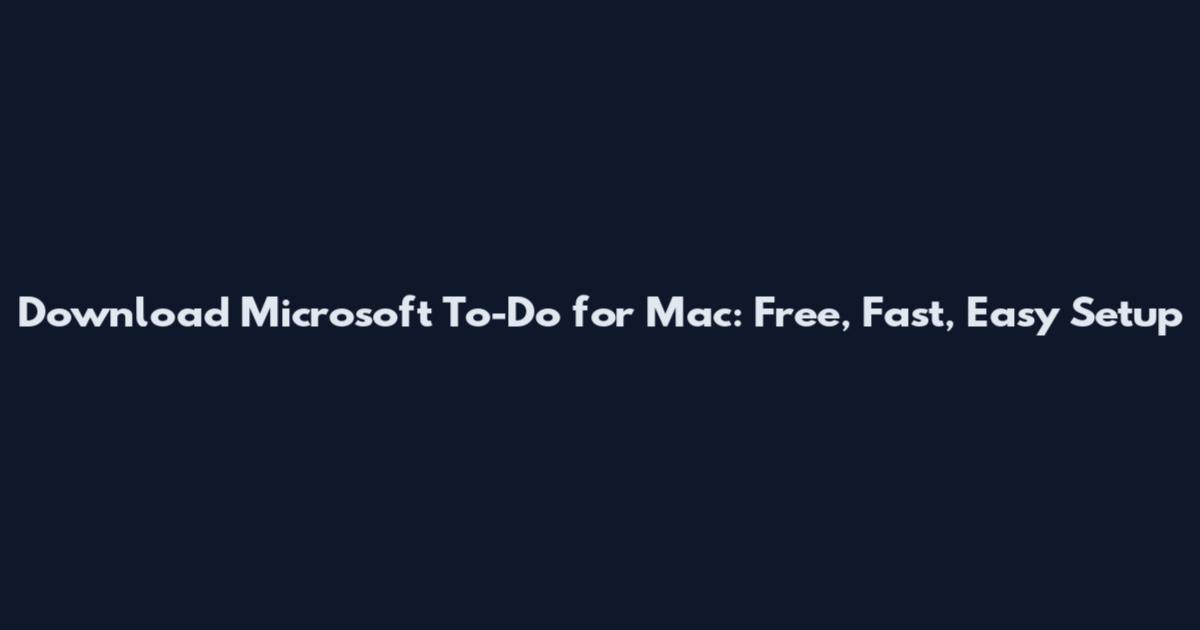 Download Microsoft To-Do for Mac: Free, Fast, Easy Setup