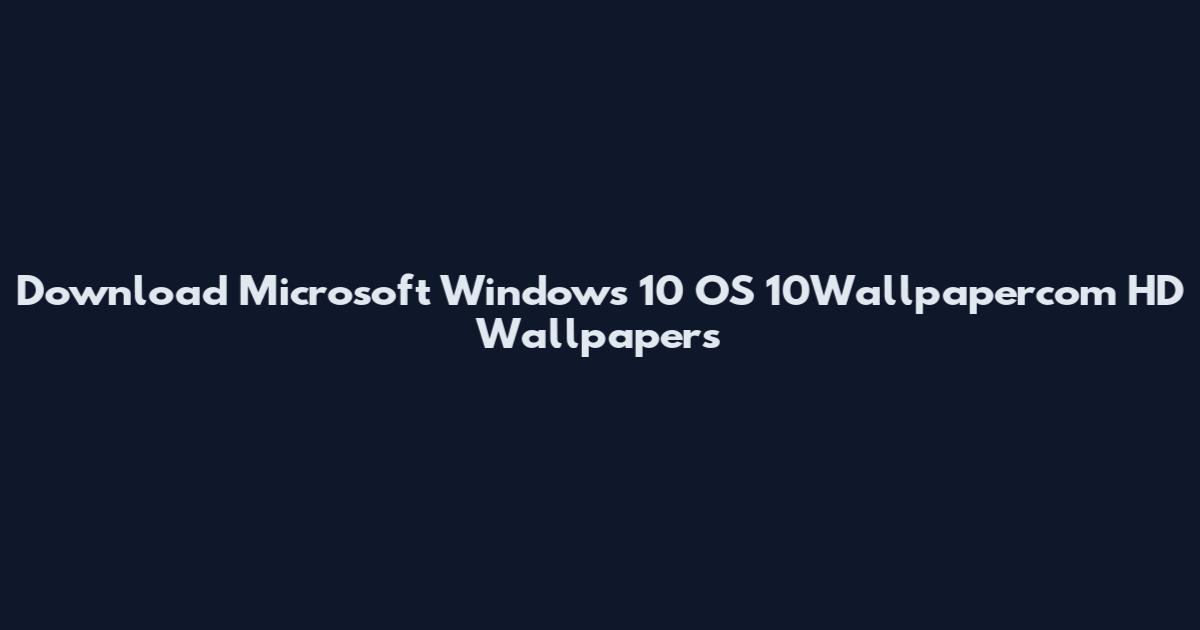 Download Microsoft Windows 10 OS 10Wallpapercom HD Wallpapers