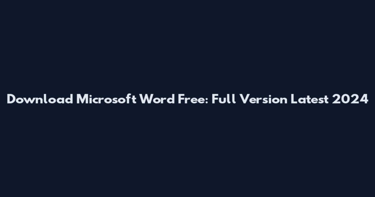 Download Microsoft Word Free: Full Version Latest 2024