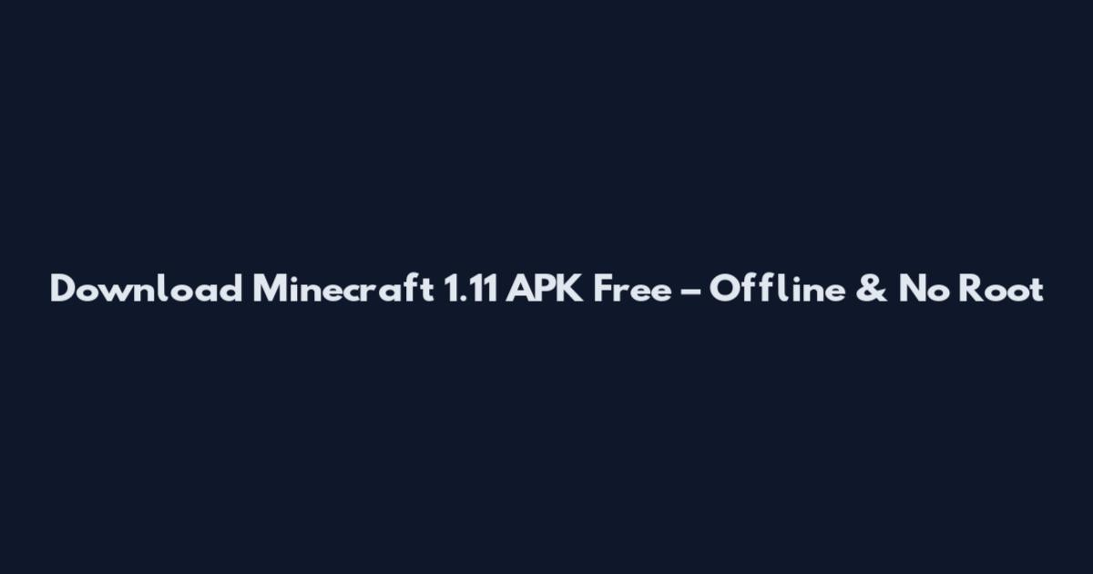 Download Minecraft 1.11 APK Free – Offline & No Root