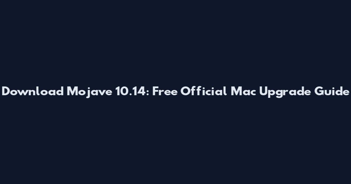 Download Mojave 10.14: Free Official Mac Upgrade Guide