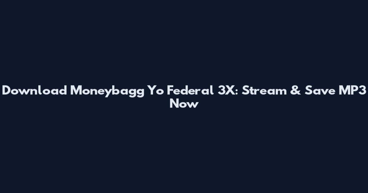 Download Moneybagg Yo Federal 3X: Stream & Save MP3 Now