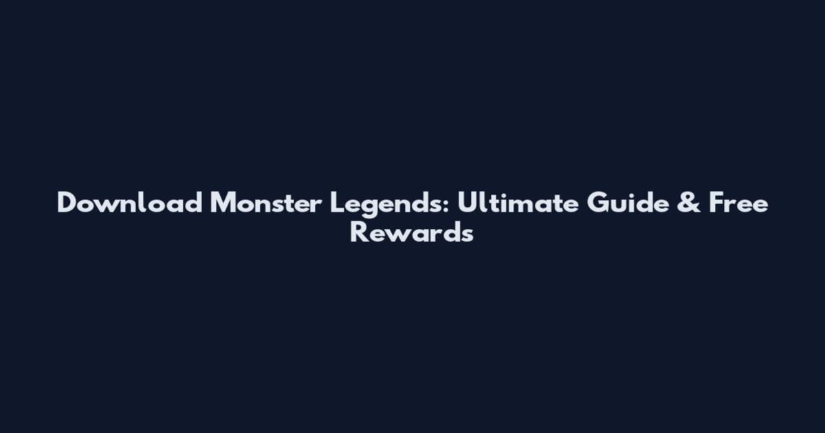 Download Monster Legends: Ultimate Guide & Free Rewards