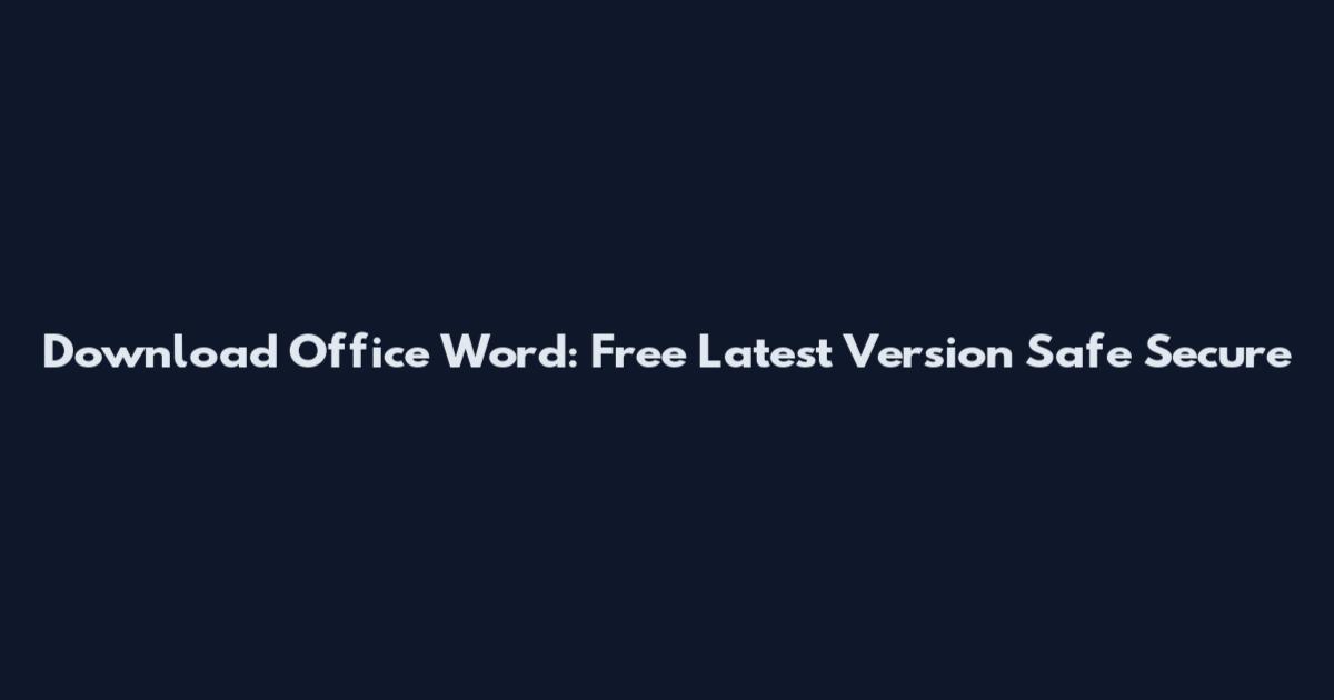 Download Office Word: Free Latest Version Safe Secure