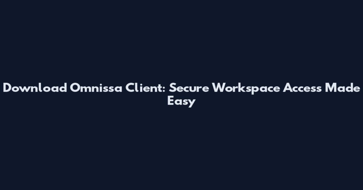 Download Omnissa Client: Secure Workspace Access Made Easy
