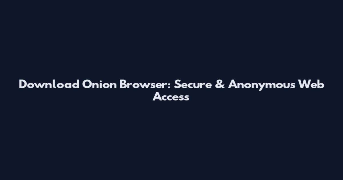 Download Onion Browser: Secure & Anonymous Web Access