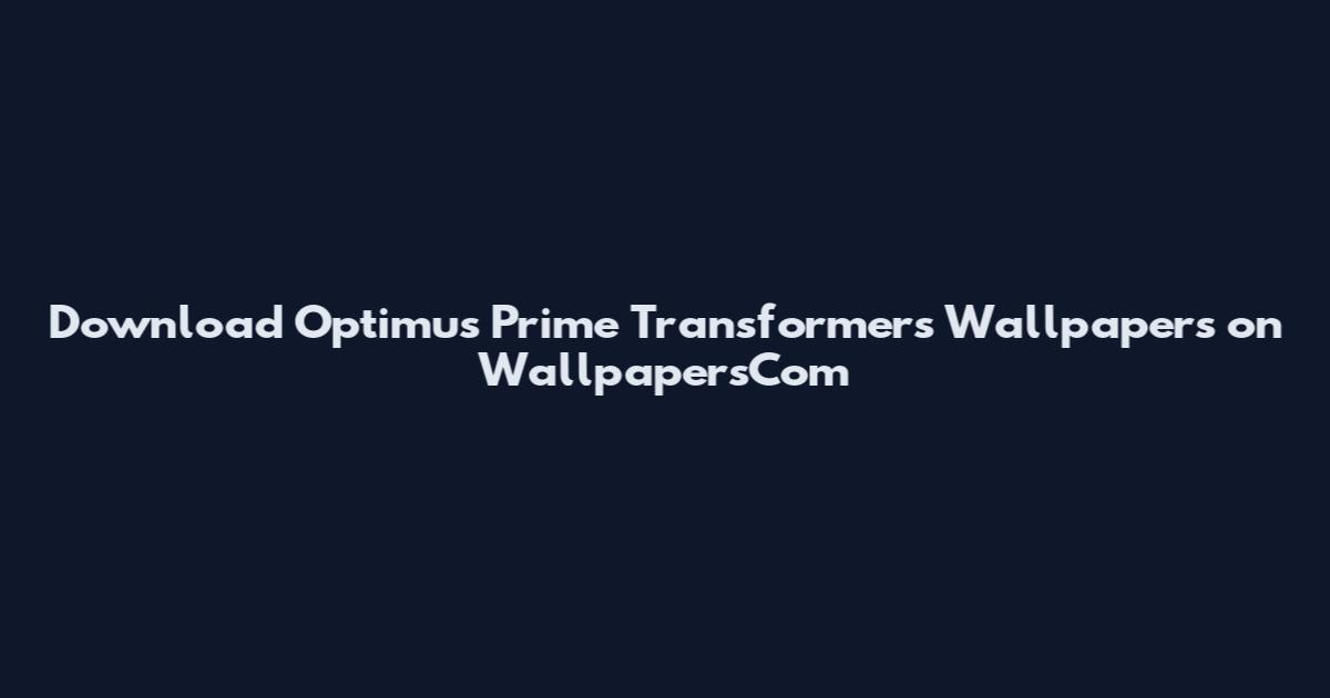 Download Optimus Prime Transformers Wallpapers on WallpapersCom