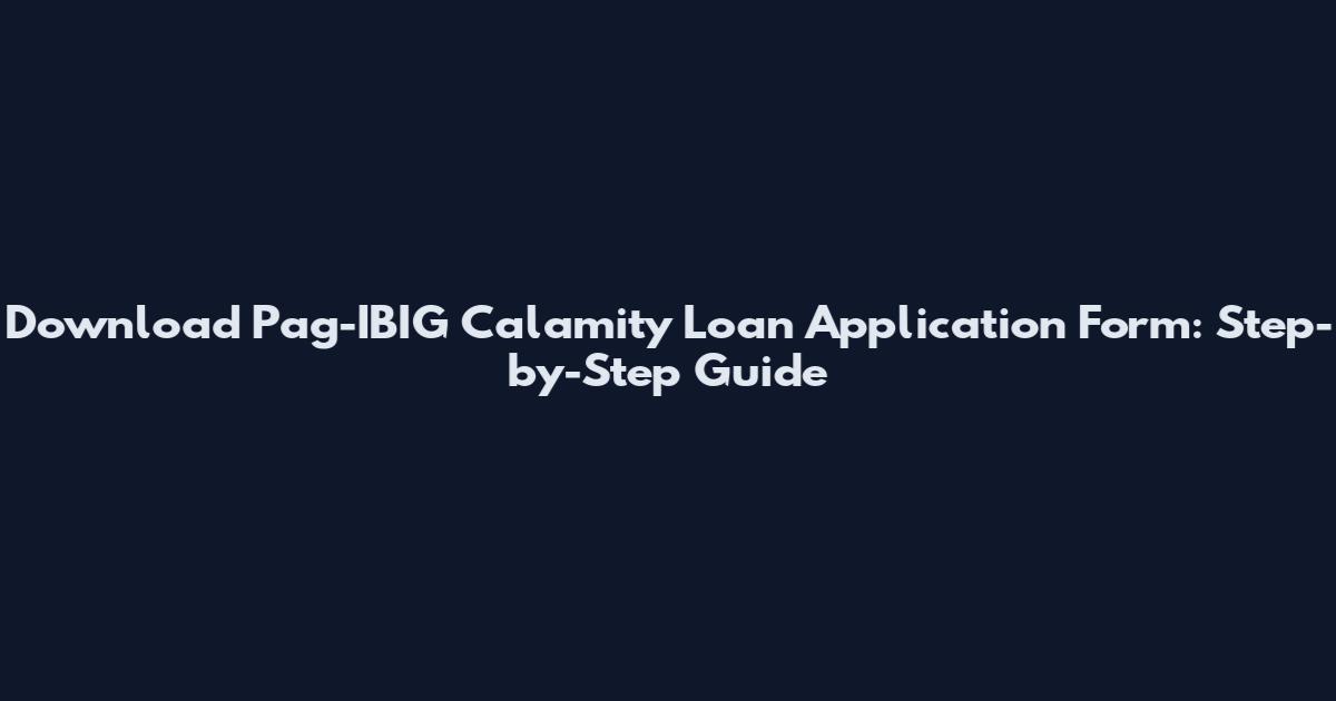 Download Pag-IBIG Calamity Loan Application Form: Step-by-Step Guide