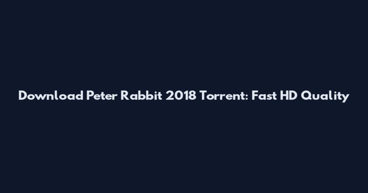Download Peter Rabbit 2018 Torrent: Fast HD Quality