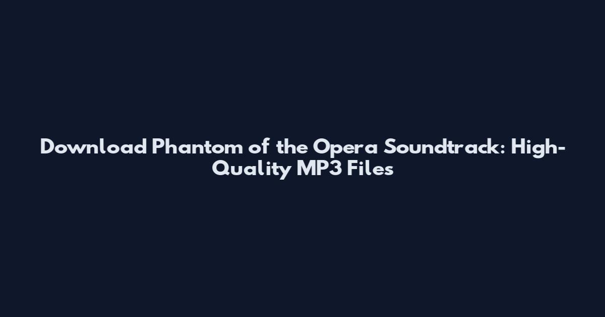 Download Phantom of the Opera Soundtrack: High-Quality MP3 Files