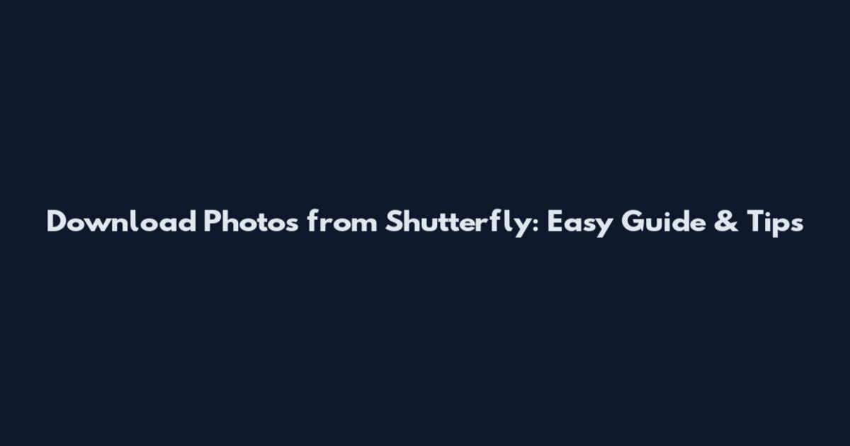 Download Photos from Shutterfly: Easy Guide & Tips