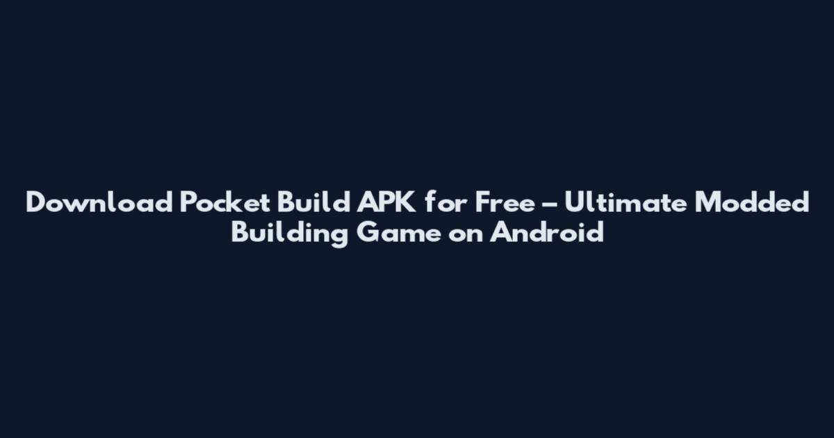 Download Pocket Build APK for Free – Ultimate Modded Building Game on Android