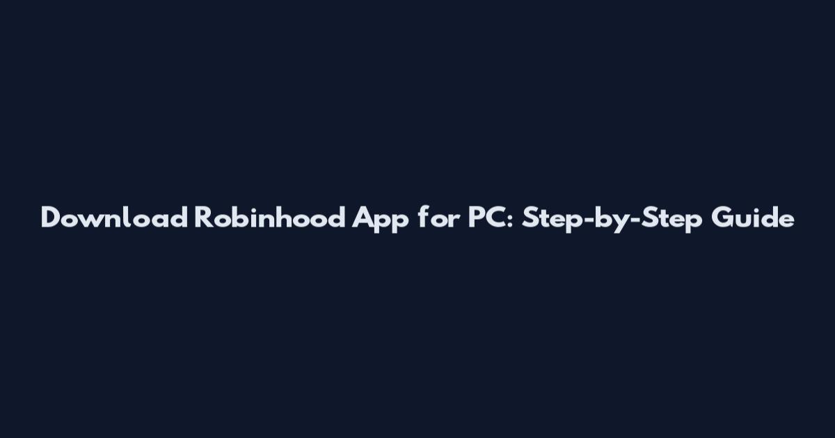 Download Robinhood App for PC: Step-by-Step Guide