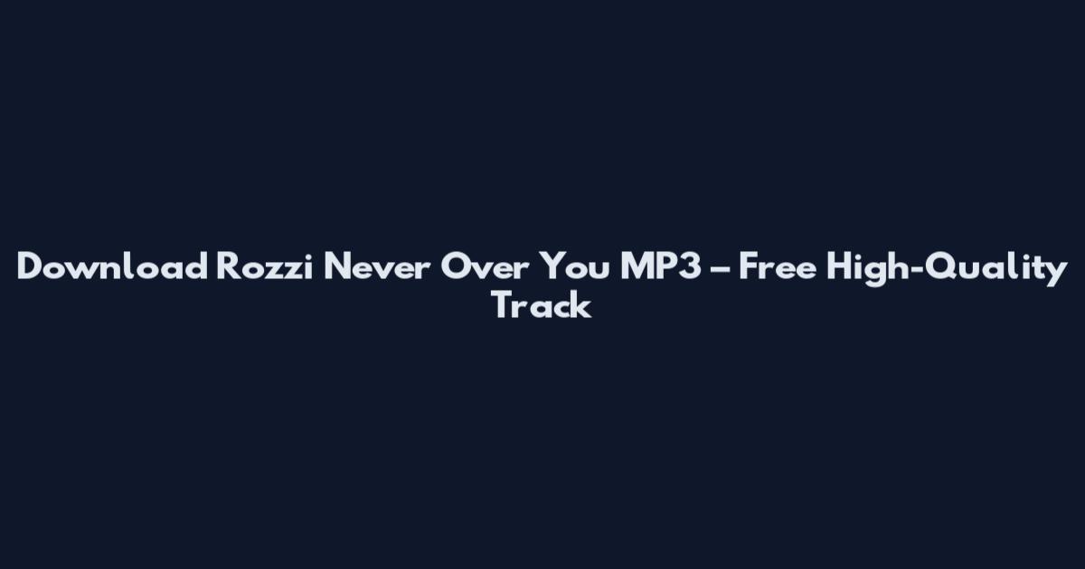 Download Rozzi Never Over You MP3 – Free High-Quality Track