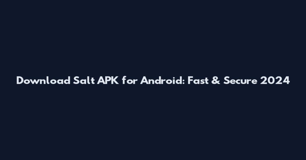 Download Salt APK for Android: Fast & Secure 2024
