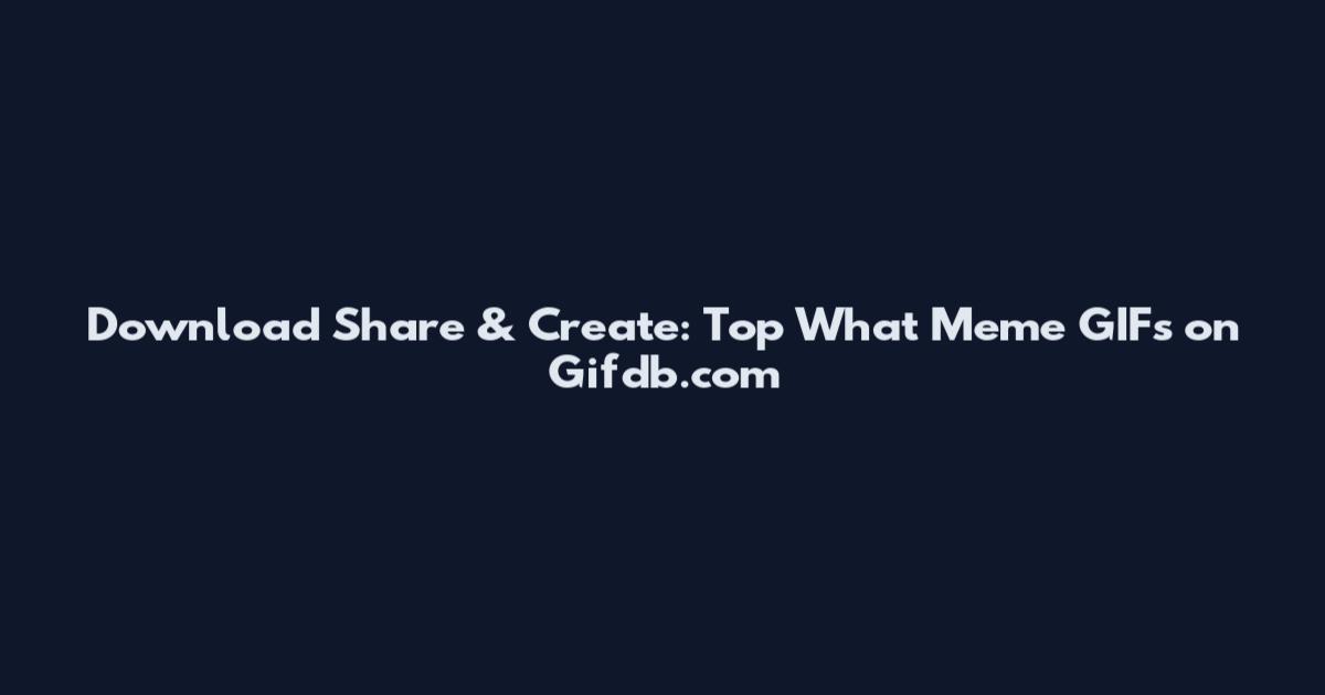 Download Share & Create: Top What Meme GIFs on Gifdb.com