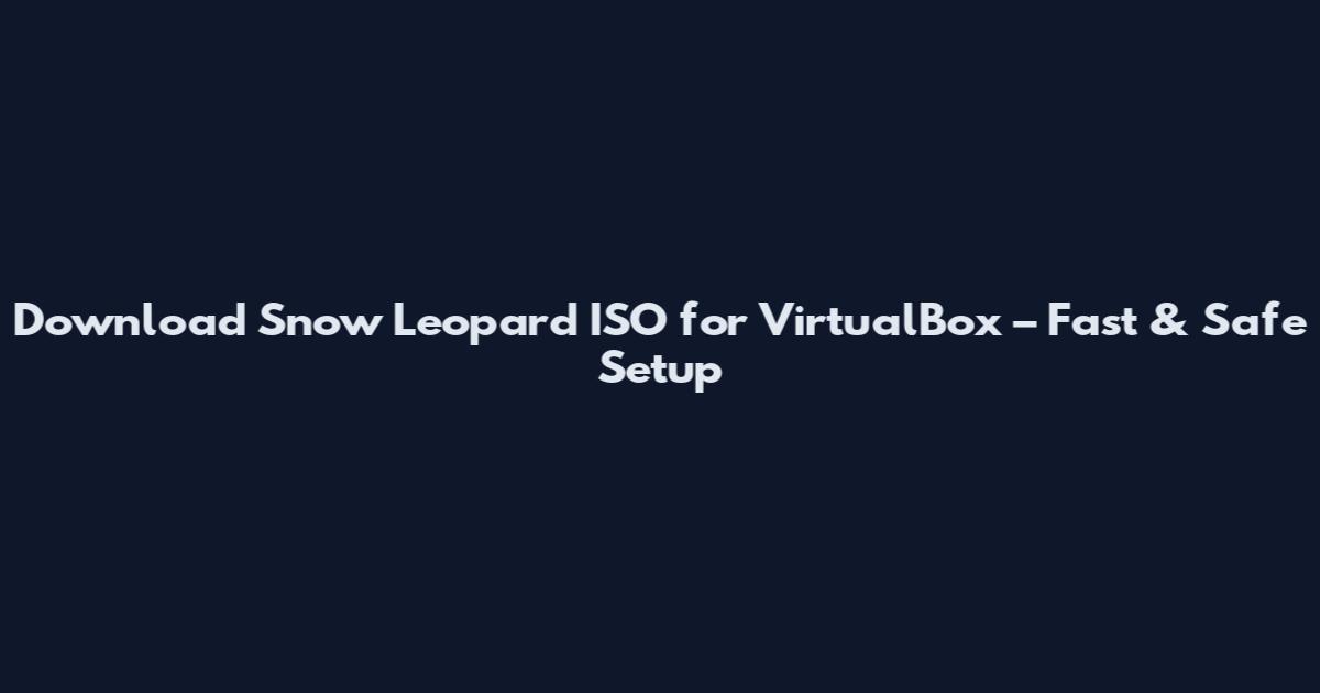 Download Snow Leopard ISO for VirtualBox – Fast & Safe Setup