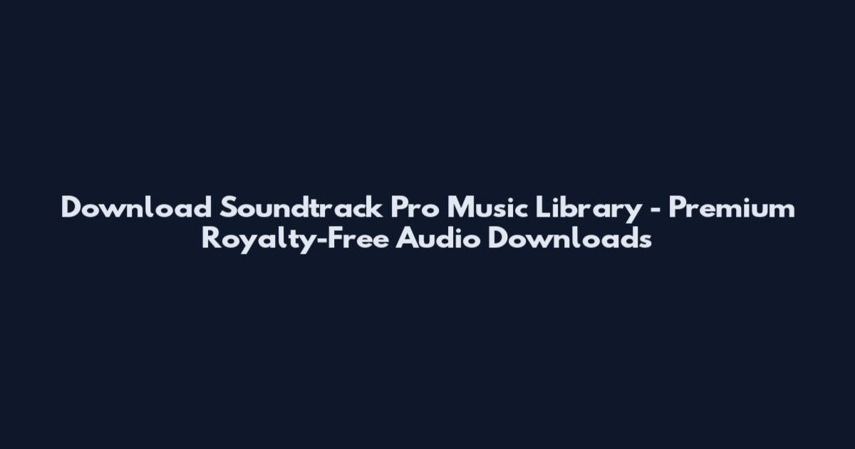 Download Soundtrack Pro Music Library - Premium Royalty-Free Audio Downloads