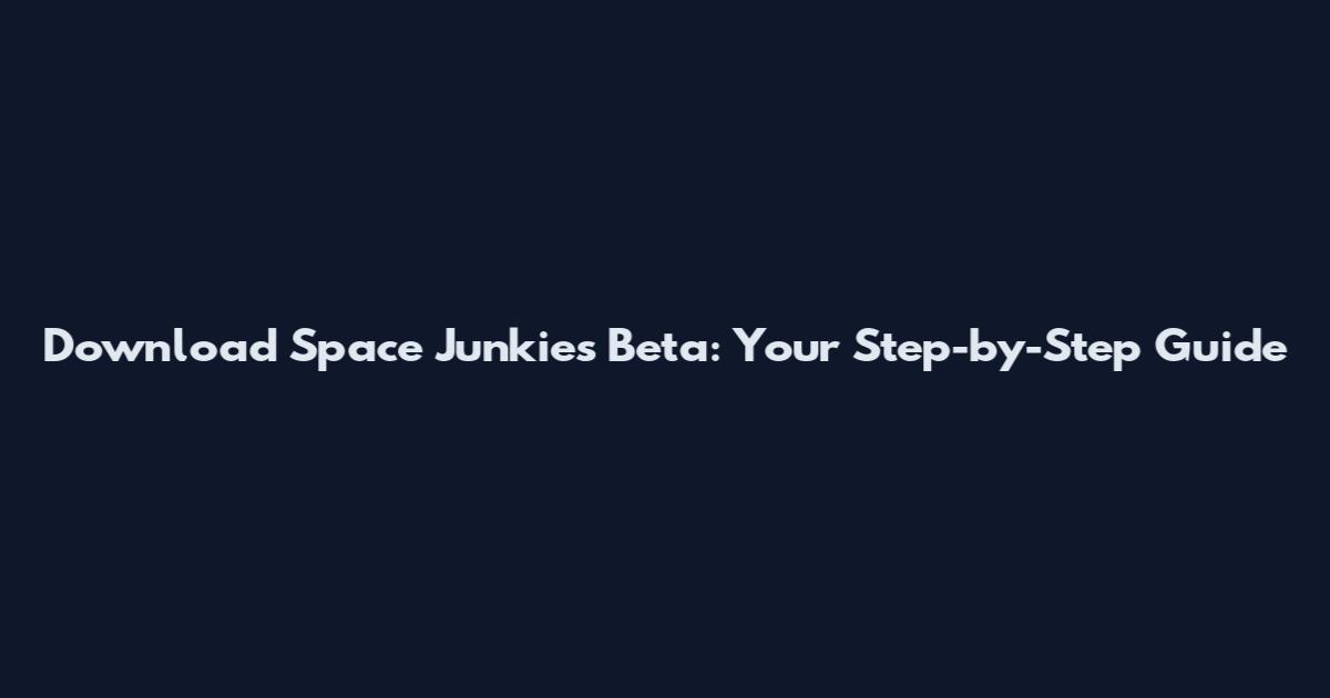 Download Space Junkies Beta: Your Step-by-Step Guide