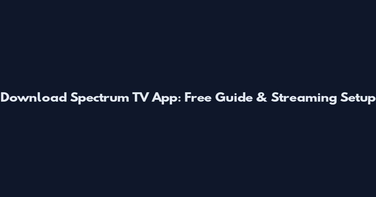 Download Spectrum TV App: Free Guide & Streaming Setup