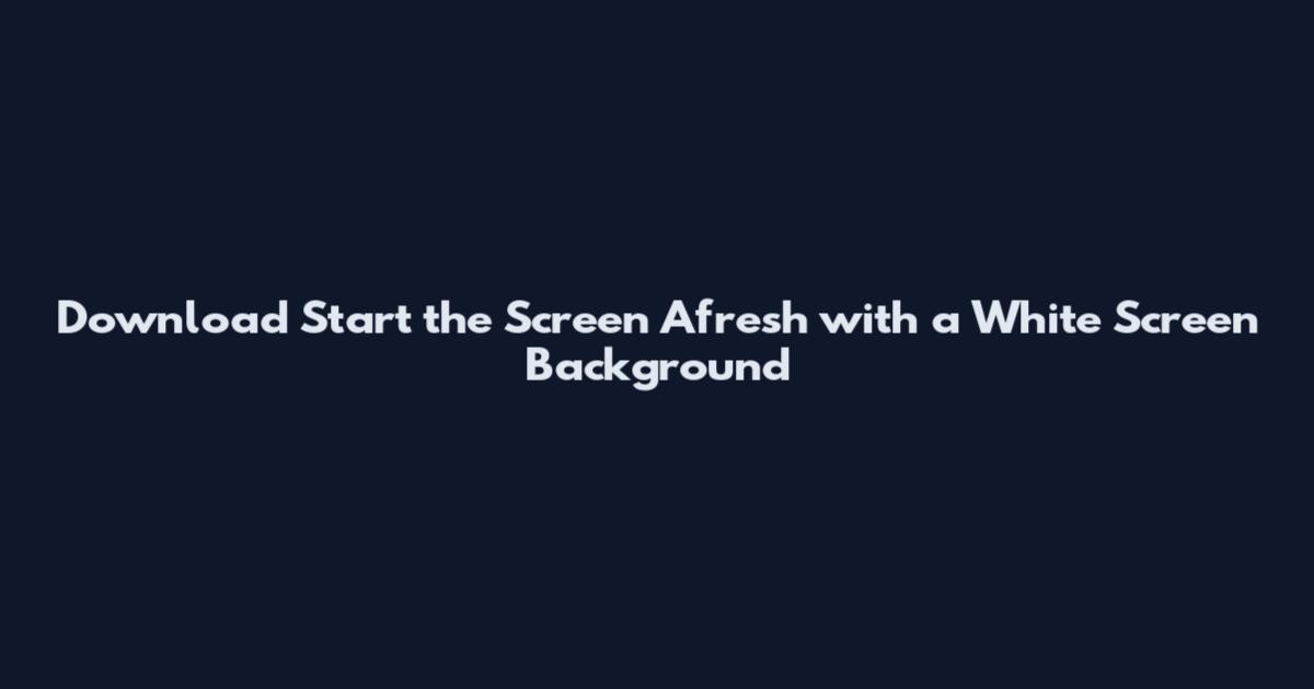 Download Start the Screen Afresh with a White Screen Background